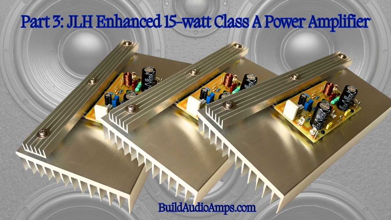 Part 3: JLH Enhanced 15-Watt Class A Power Amplifier