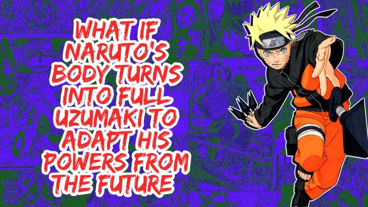 What if Naruto's Body Turns Into Full Uzumaki to Adapt His Powers From The Future | Part 1