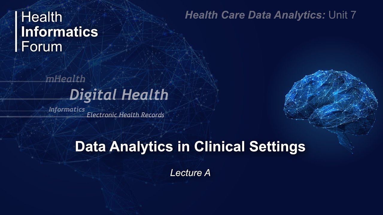 Health Care Data Analytics: Unit 7: Data Analytics in Clinical Settings - Lecture A