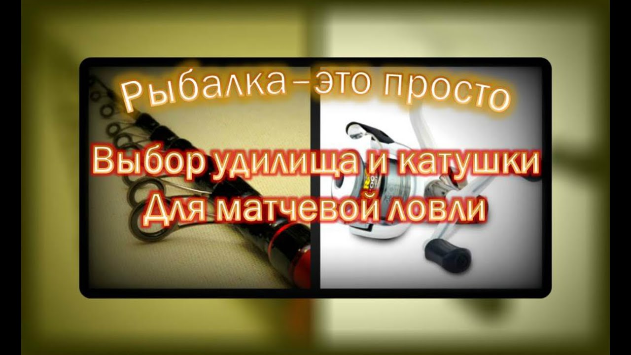 Выбор матчевого удилища и катушки 