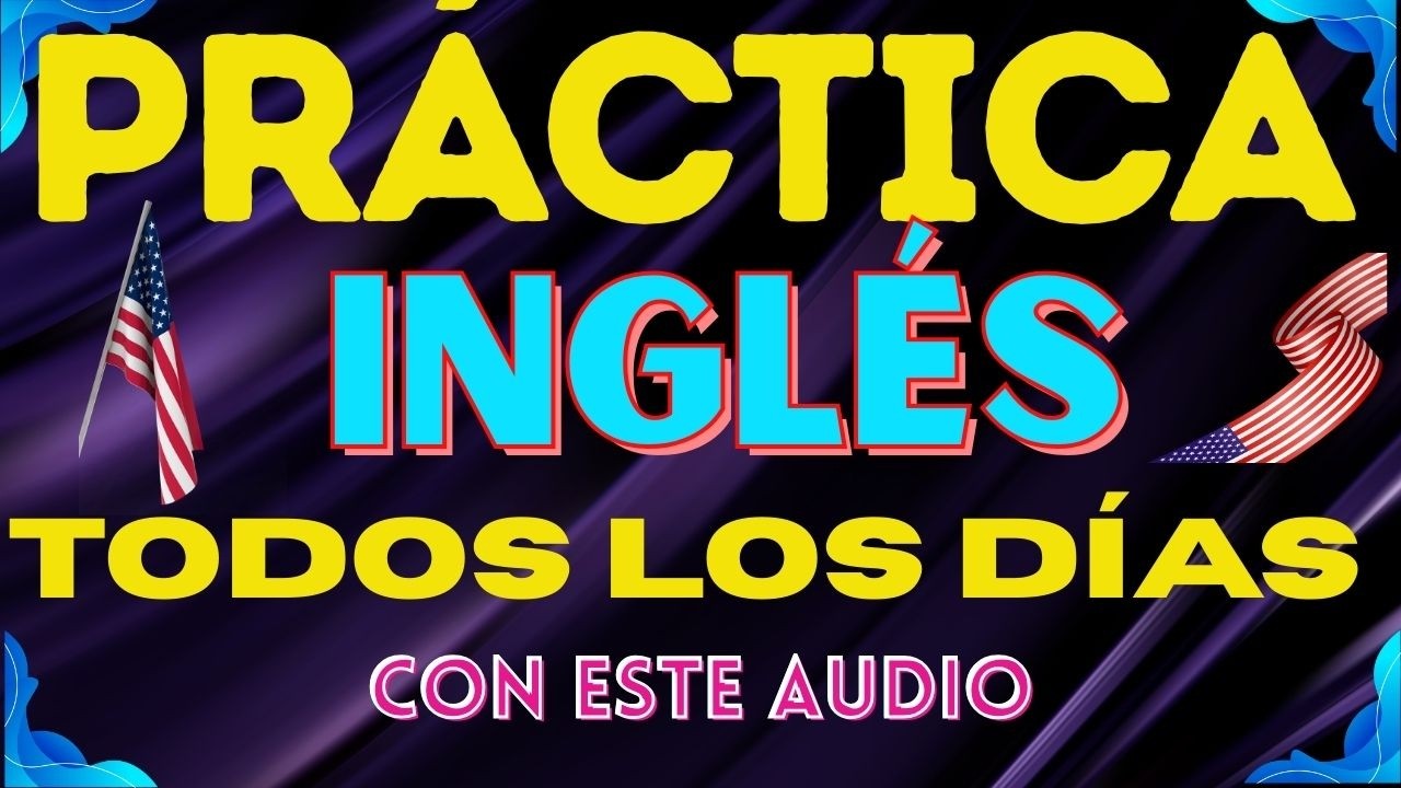 🎧 PRÁCTICA INGLÉS TODOS LOS DÍAS CON ESTE AUDIO