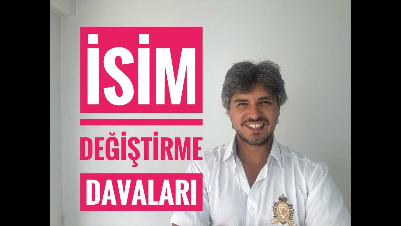 İSİM DEĞİŞTİRME DAVALARI (İsmimi Nasıl Değiştiririm?)