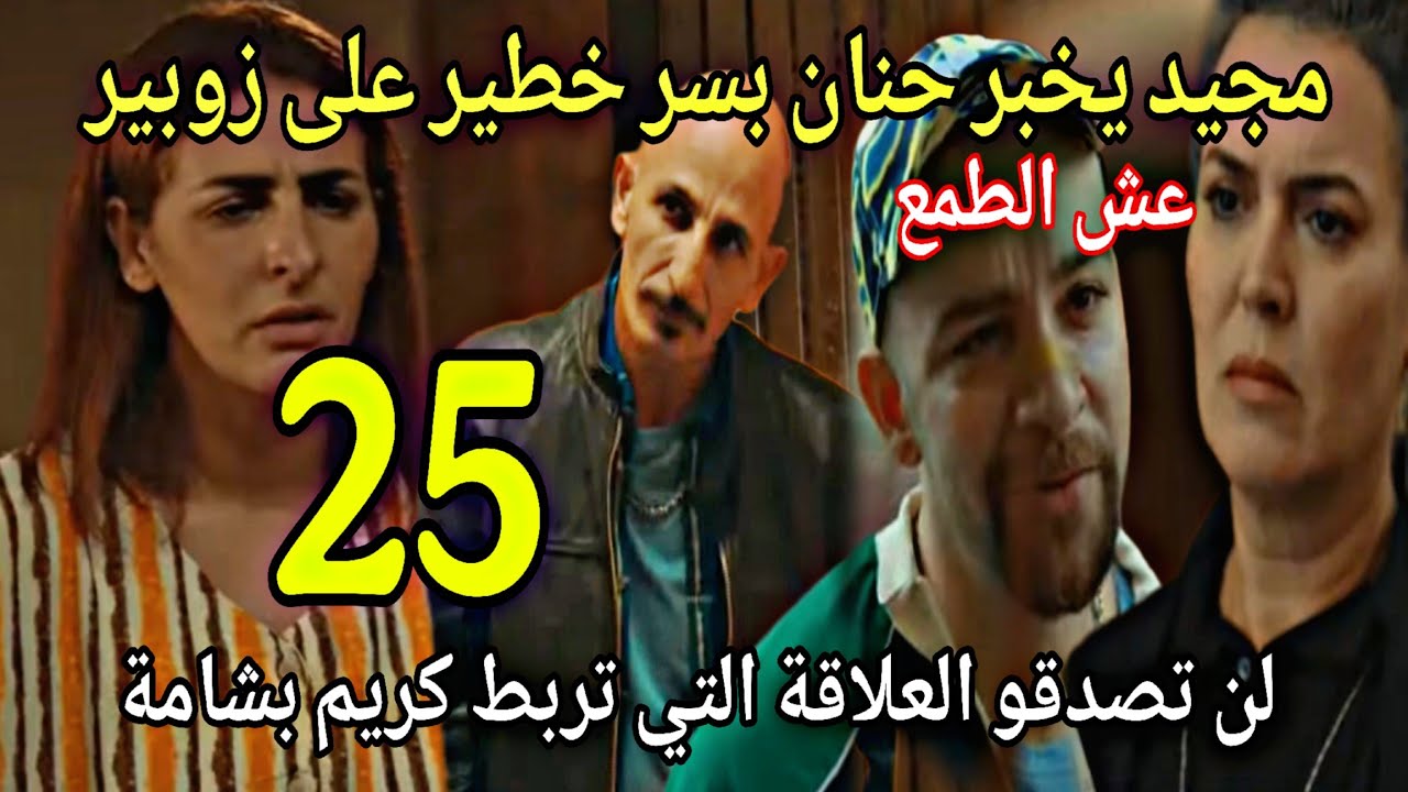 الحلقة25عش الطمع/مجيد يخبر حنان بسر خطير على زوبير/حنان تكتشف حقيقة فاطمة /دريس بتخلص من عمر