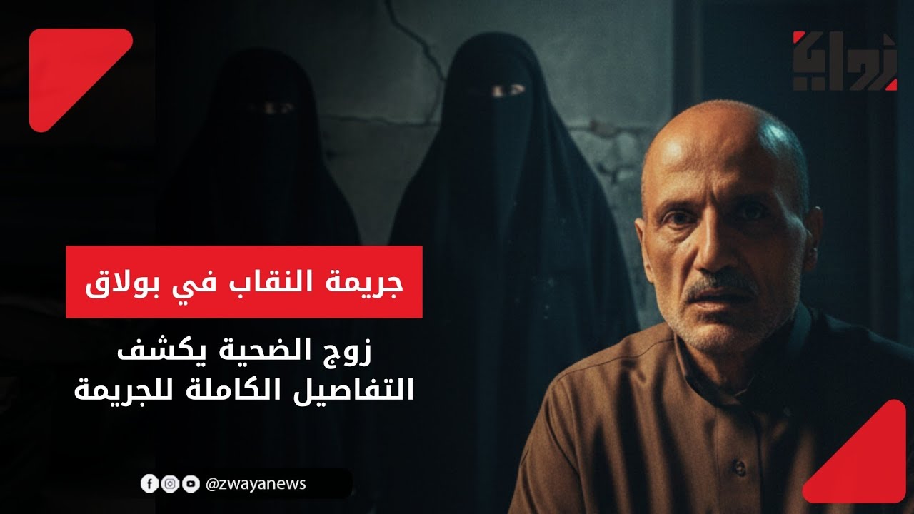 جريمة النقاب في بولاق.. زوج الضحية يكشف التفاصيل الكاملة للجريمة