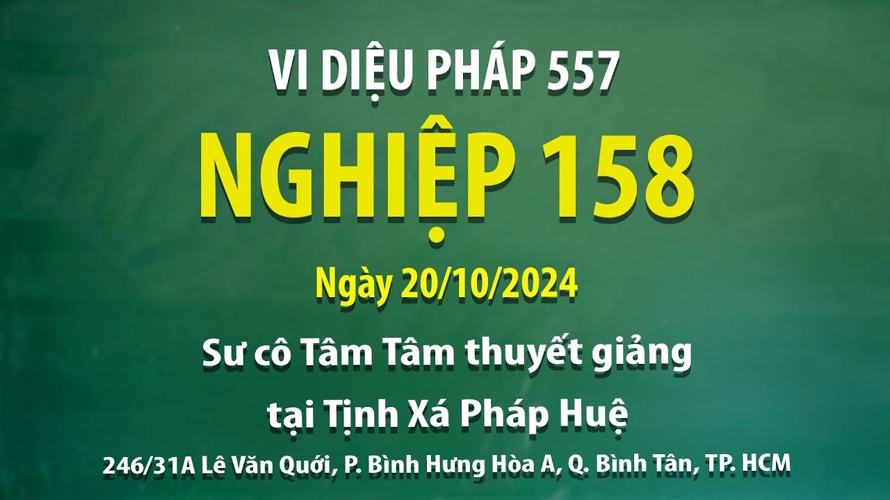 Vi Diệu Pháp 557 - Nghiệp 158 - Ngày 20/10/2024 - Sư cô Tâm Tâm thuyết giảng tại Tịnh Xá Pháp Huệ