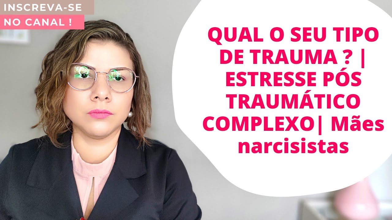 #03 | QUAL O SEU TIPO DE TRAUMA ? | ESTRESSE PÓS TRAUMÁTICO COMPLEXO| Mães narcisistas