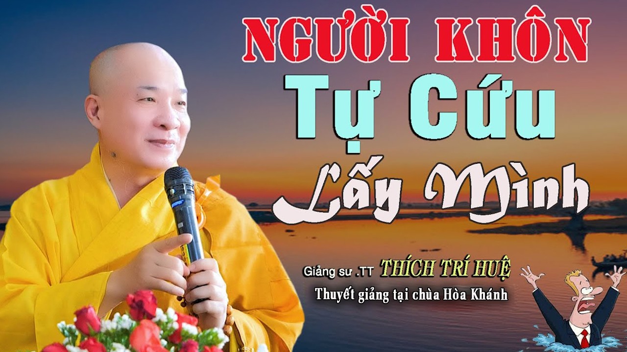 Người Khôn Tự Cứu Lấy Mình Trước KHi Quá Muộn - TT. Thích Trí Huệ 