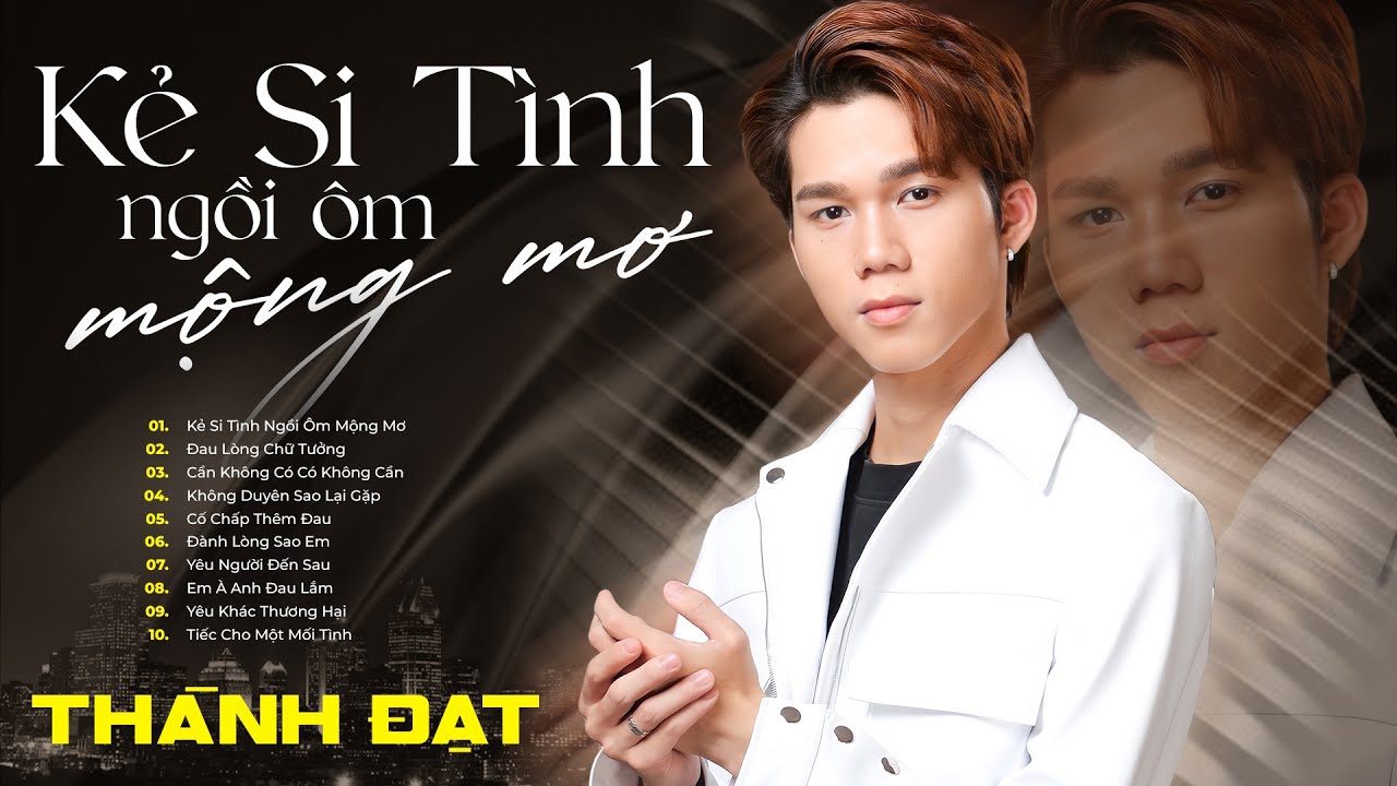 Album Kẻ Si Tình Ngồi Ôm Mộng Mơ - Thành Đạt | Tuyển Tập Những Bản Nhạc Trẻ Buồn Suy Cho Kẻ Luỵ Tình