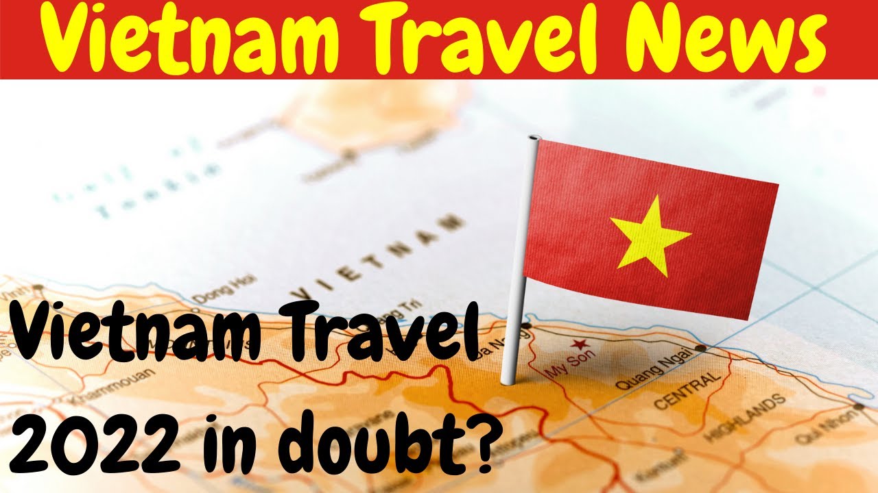 Vietnam Travel 2022 Still in Doubt? | Vietnam Travel News