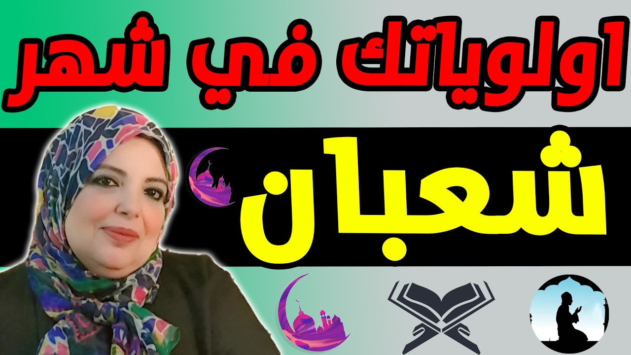 ازاى ارتّب أولوياتى في شهر شعبان  قبل رمضان