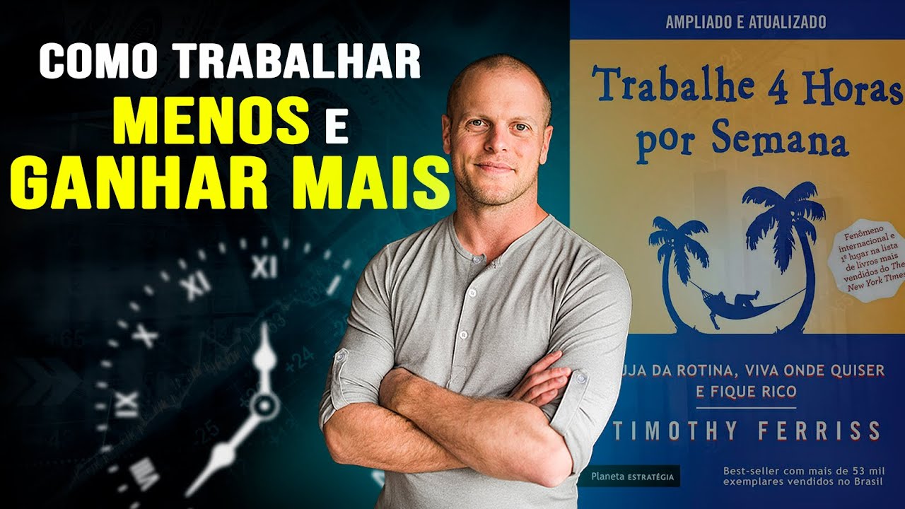 RESUMO TRABALHE 4 HORAS POR SEMANA - Como aplicar em sua vida | Timothy Ferriss | Resumo do Livro