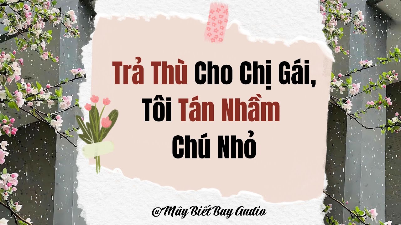 [Full Audio] Trả Thù Cho Chị Gái, Tôi Tán Nhầm Chú Nhỏ | Mây Biết Bay Audio