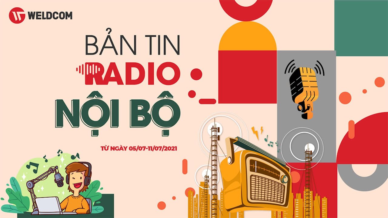 Bản tin radio nội bộ Weldcom tuần từ 5/7-11/7/2021