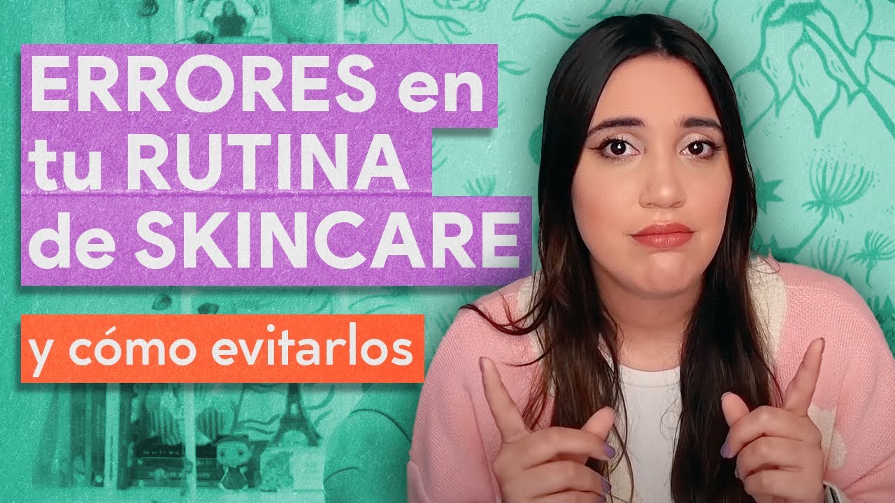 ERRORES EN TU RUTINA DE SKINCARE, y cómo evitarlos