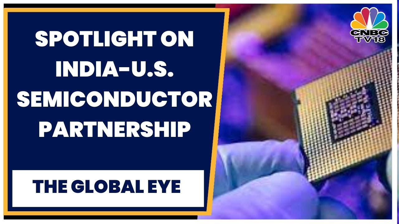 Spotlight On India-U.S. Semiconductor Partnership & U.S. Chips Exports Policy | The Global Eye