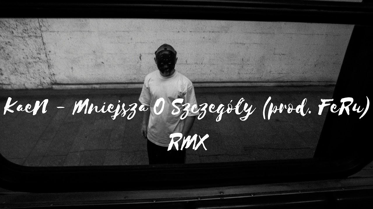 KaeN - Mniejsza O Szczegóły (prod. FeRu) RMX