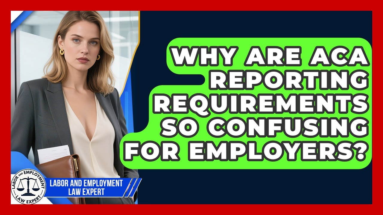 Why Are ACA Reporting Requirements So Confusing For Employers? - Labor and Employment Law Expert