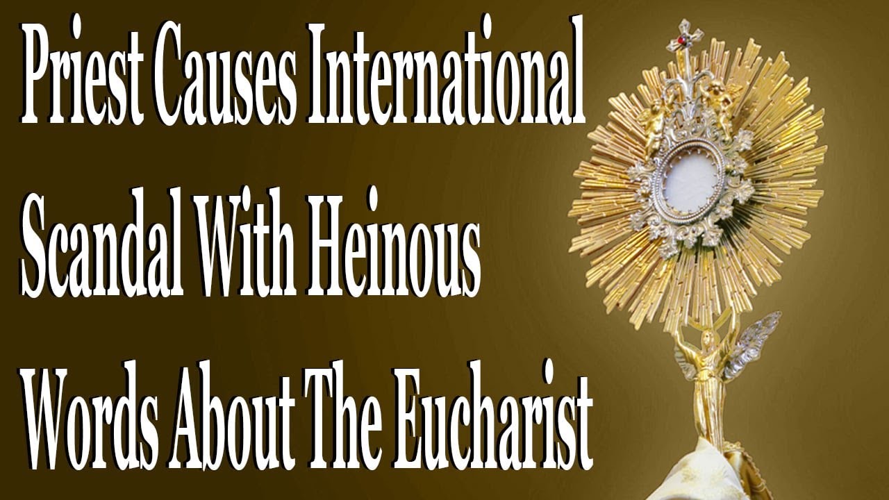 Priest Causes International Scandal With Heinous Words About The Eucharist