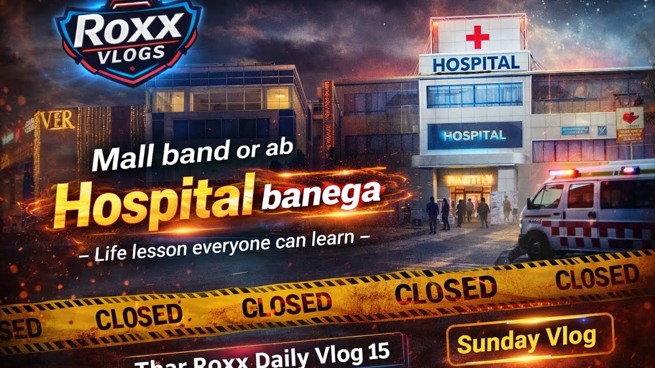 Mall band or ab hospital banega  - Life lesson everyone can learn - Thar Roxx Daily Vlog 15