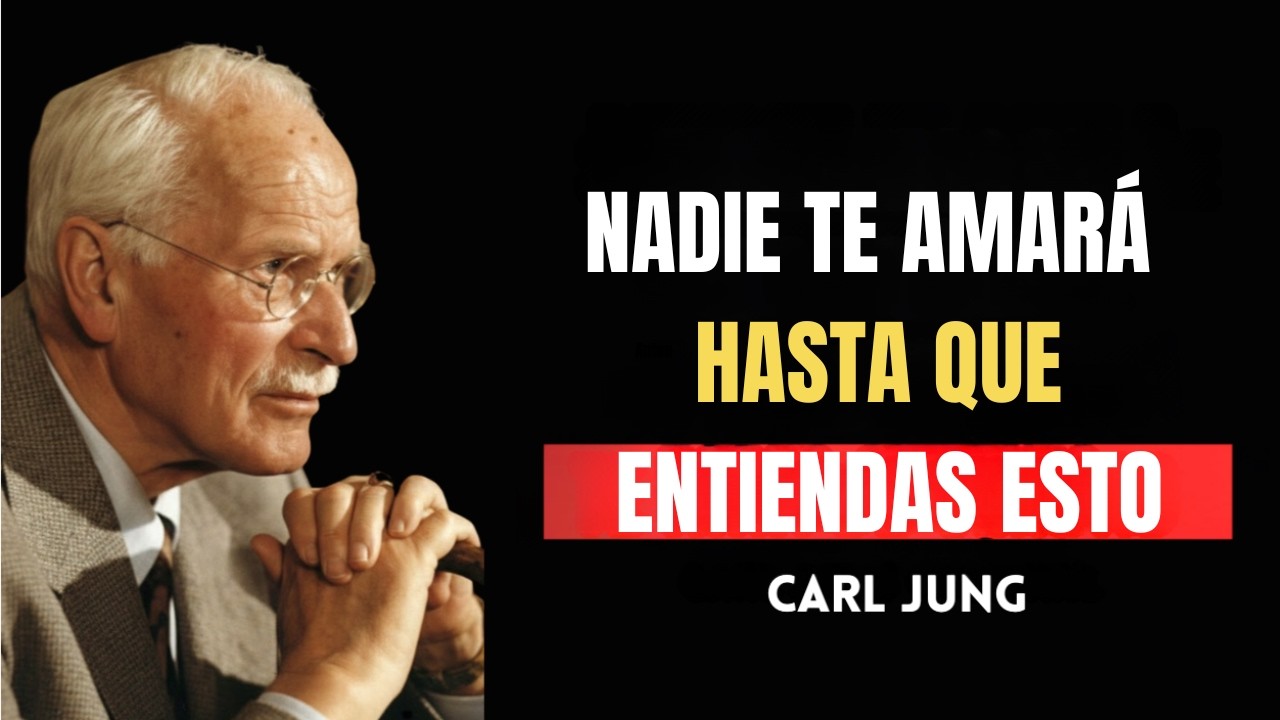 NADIE TE AMARÁ HASTA QUE ENTIENDAS ESTO - CARL JUNG