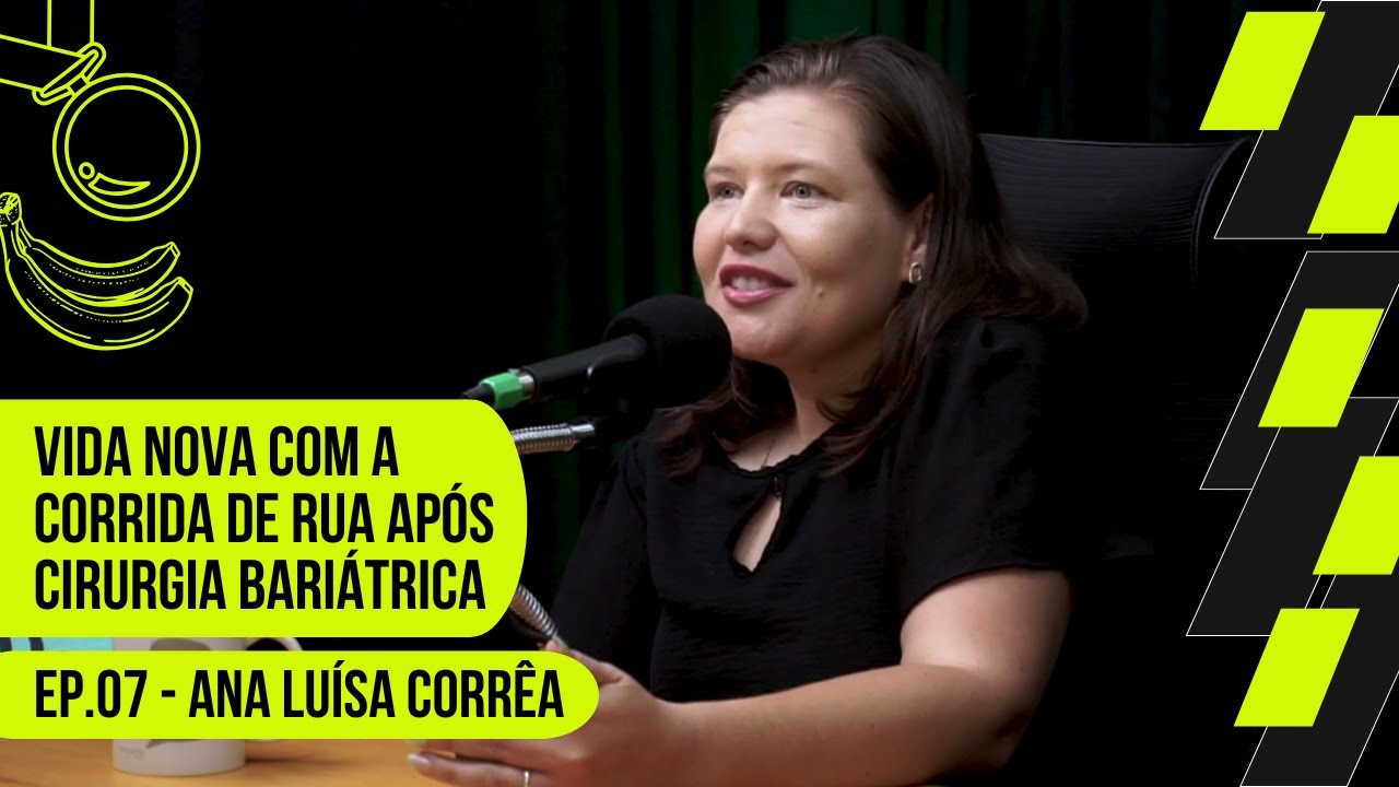 Ep.07 - ANA LUÍSA CORRÊA: Vida nova com a corrida de rua após cirurgia bariátrica