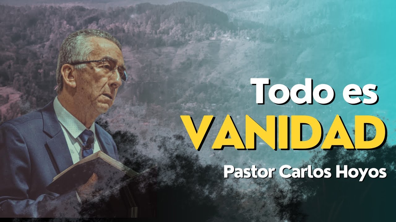 Todo es vanidad - Pastor Carlos Hoyos.