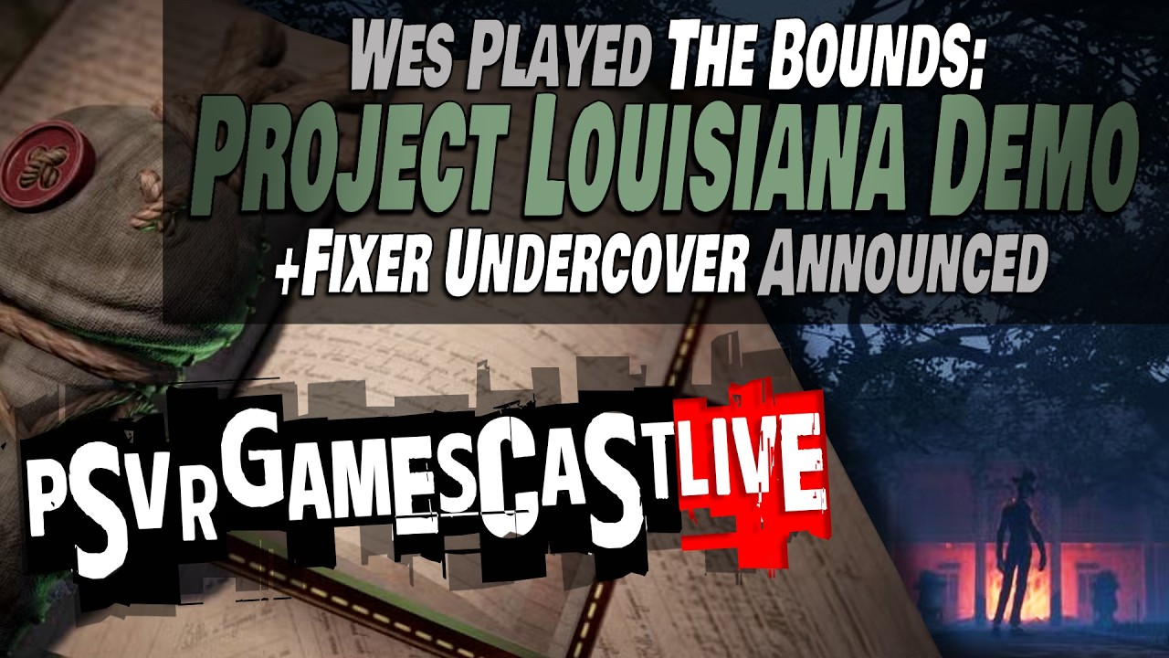 Wes Played Project Louisiana - The BOUNDS Demo | Fixer Undercover Announced | PSVR2 GAMESCAST LIVE