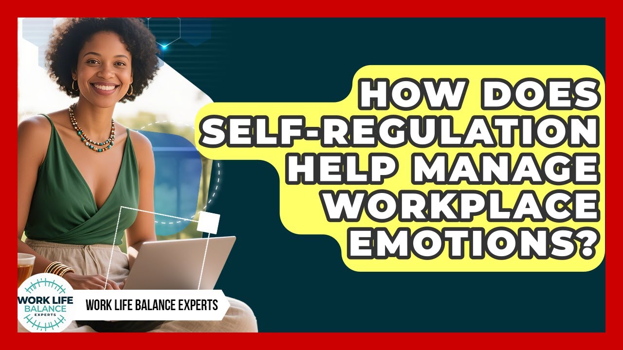 How Does Self-regulation Help Manage Workplace Emotions? - Work Life Balance Experts
