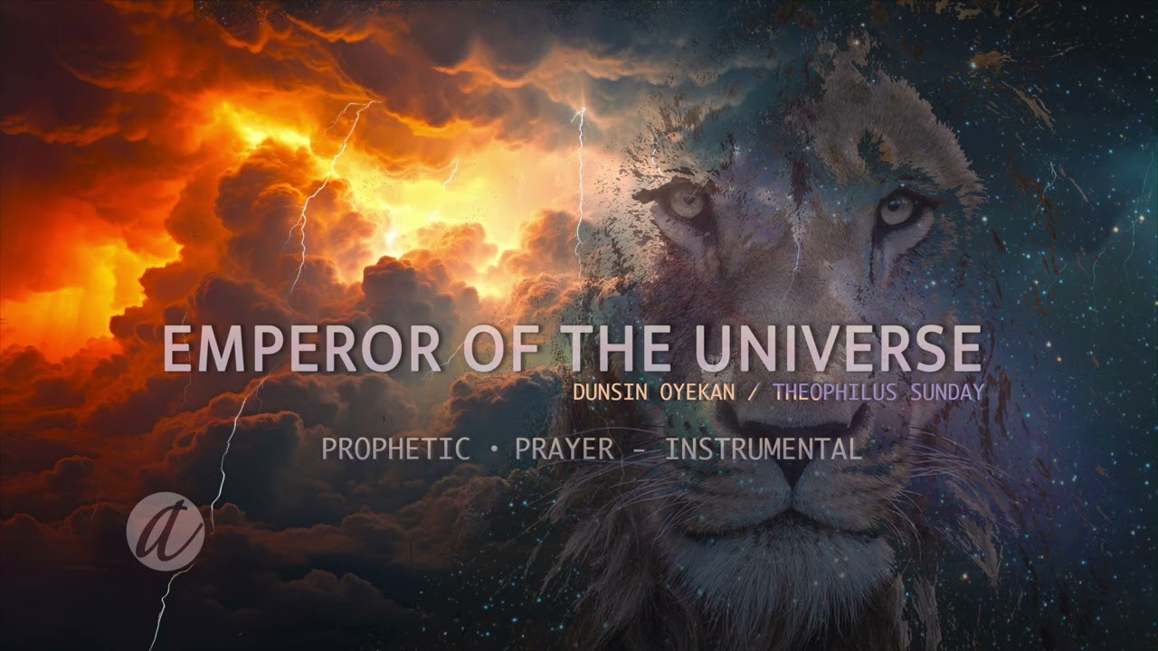 EMPEROR OF THE UNIVERSE (DUNSIN OYEKAN/THEOPHILUS SUNDAY) - INSTRUMENTAL |  PROPHETIC  PRAYER ・ 2HR