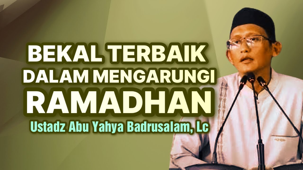 BEKAL TERBAIK MENGARUNGI RAMADHAN - Ustadz Abu Yahya Badrusalam, Lc