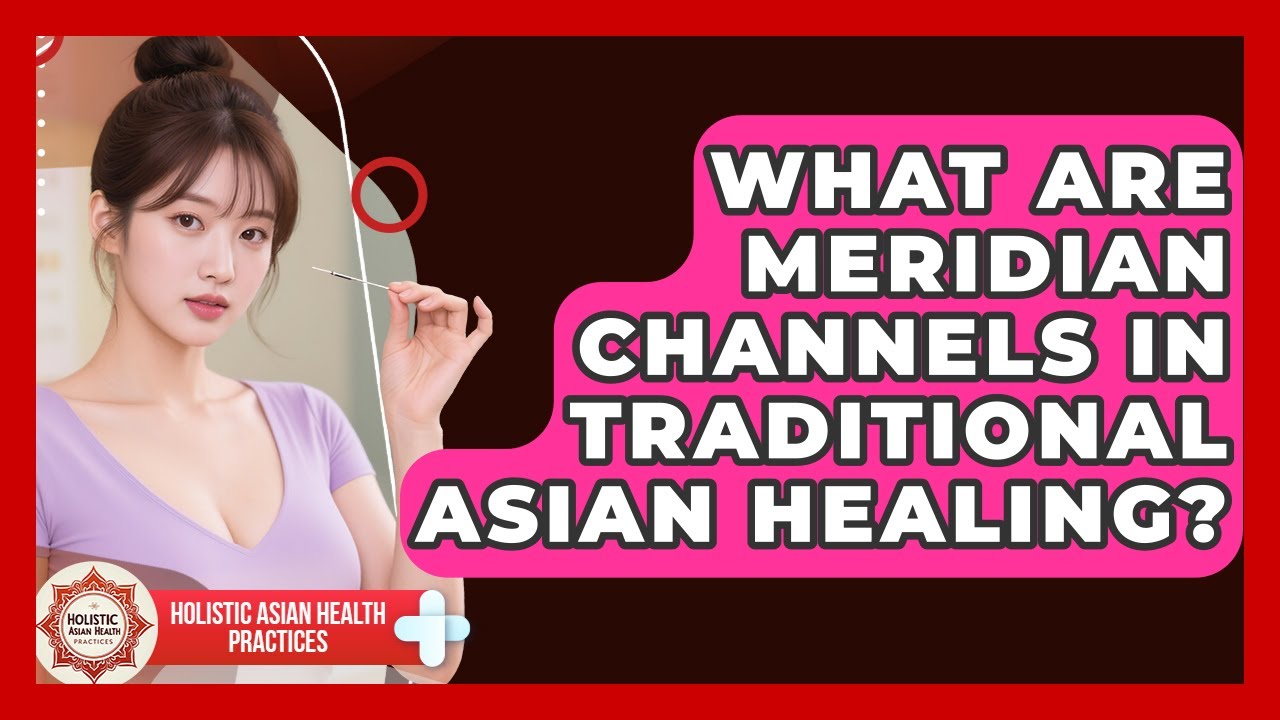 What Are Meridian Channels In Traditional Asian Healing? - Holistic Asian Health Practices
