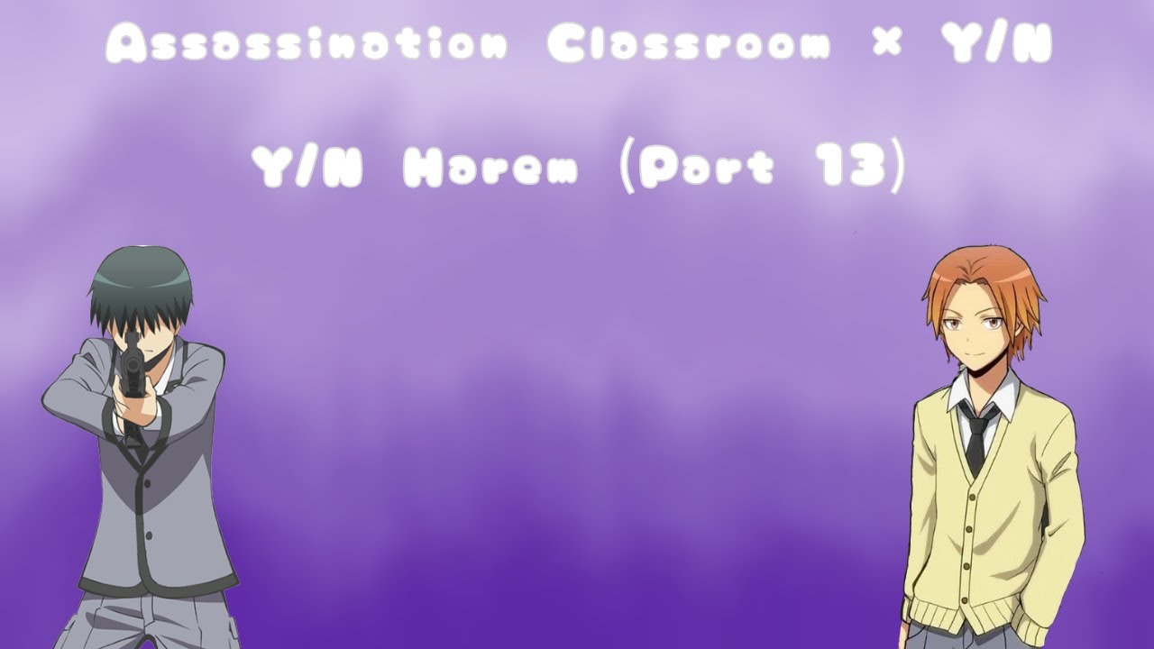 Assassination Classroom x Y/N | Y/N Harem | Part 13 | ft. Class 3E boys & Gakushu Asano