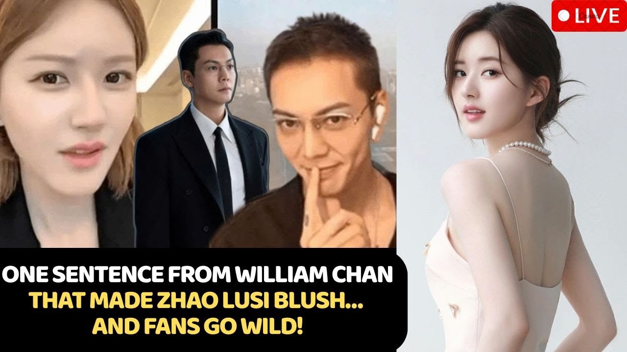 One Sentence From William Chan That Made Zhao Lusi Blush&hellip; and Fans Go Wild!