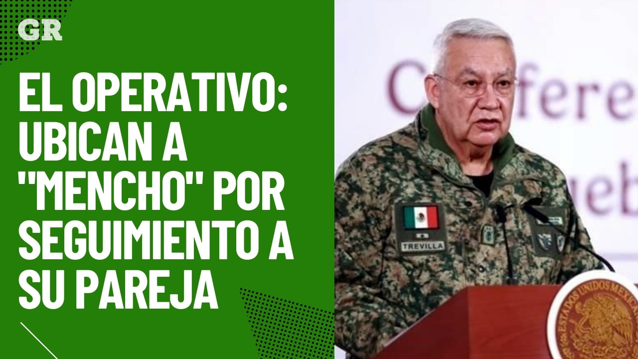 El operativo: Ubican a 'Mencho' por seguimiento a su pareja