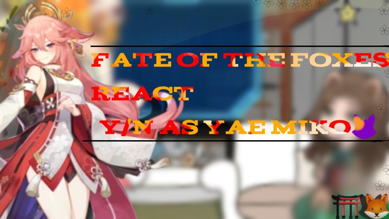 Fate of The Foxes react Y/n as Yae Miko🦊
