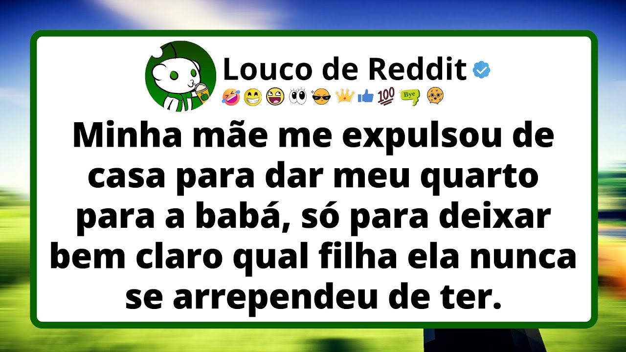 Minha mãe me expulsou de casa para dar meu quarto para a babá, só para deixar bem claro qual filha..