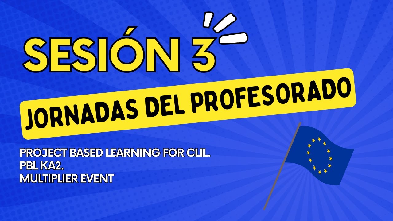 SESSION 3. Jornadas del Profesorado: Project Based Learning for CLIL. PBL KA2 Multiplier Event.