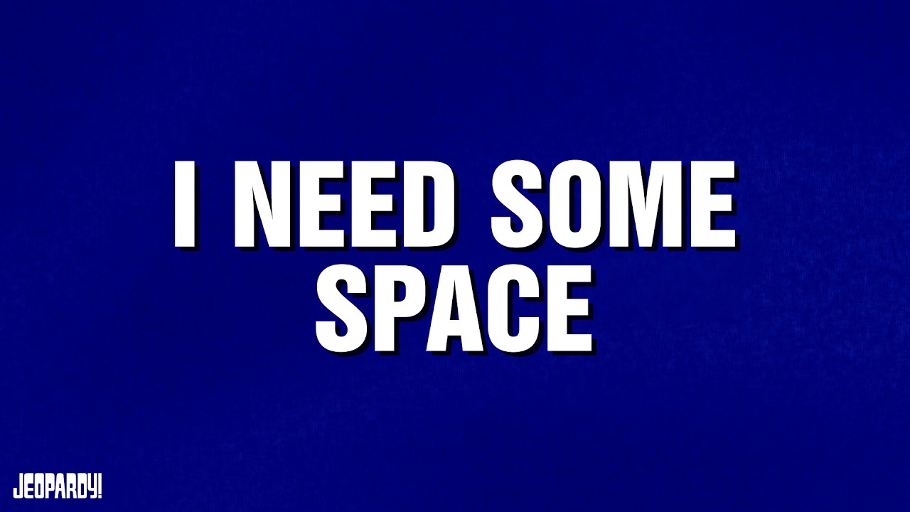 I Need Some Space | Category | JEOPARDY!