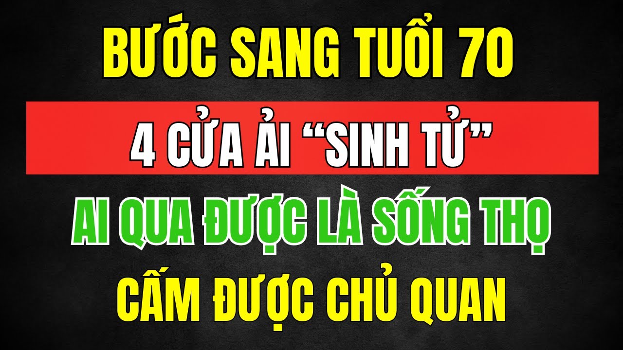 4 Cửa Ải “Sinh Tử” Sau Tuổi 70 – Ai Bước Qua Được Mới Mong Sống Thọ! “CẤM CHỦ QUAN” | Ăn Lành Mạnh