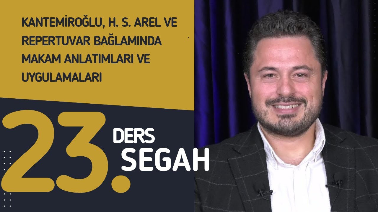 23. Ders: Segah - Doç. Dr. Sami Dural-Kantemiroğlu, H. S. Arel ve Repertuvar Bağlamında Makamlar
