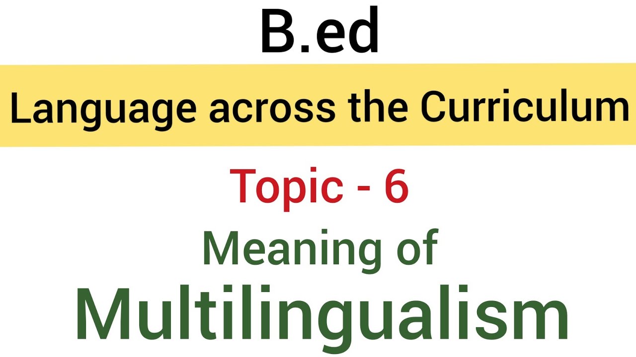 Topic - 6 Meaning of Multilingualism | Subject-Language Across the Curriculum | B.ed