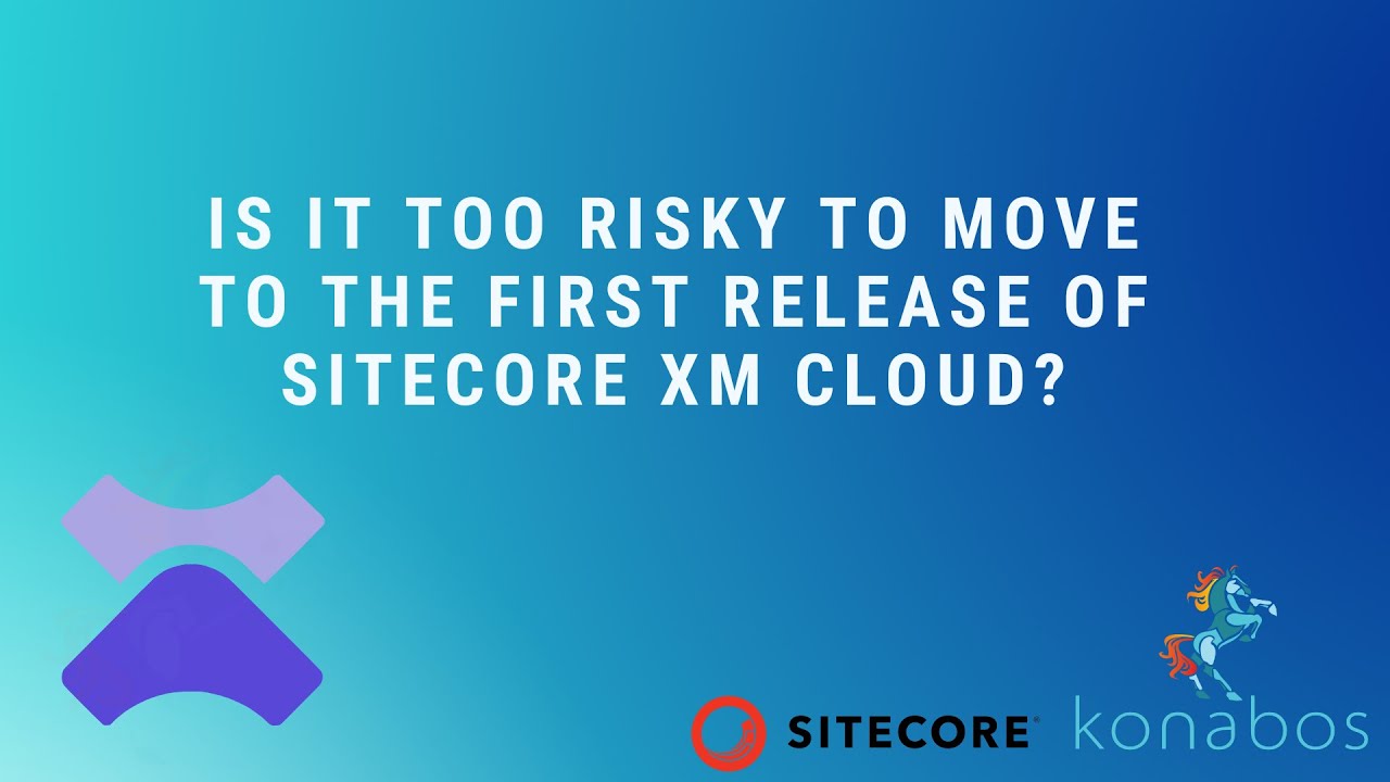 Is it too risky to move to the first release of Sitecore XM Cloud?