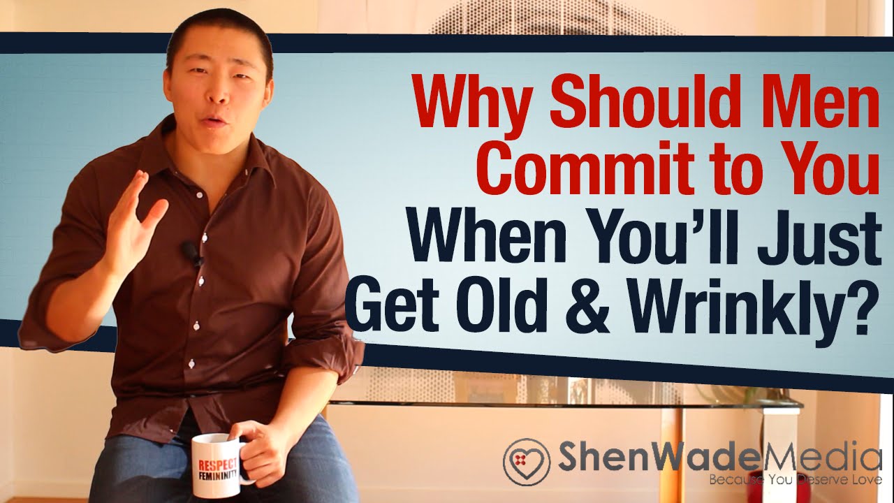 Why Should Any Man Commit to You When you Will Get Old and Wrinkly? - Commitment Triggers
