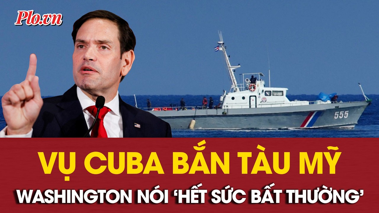 Ngoại trưởng Rubio gọi vụ 'Cuba bắn tàu Mỹ' là ‘hết sức bất thường’ | PLO