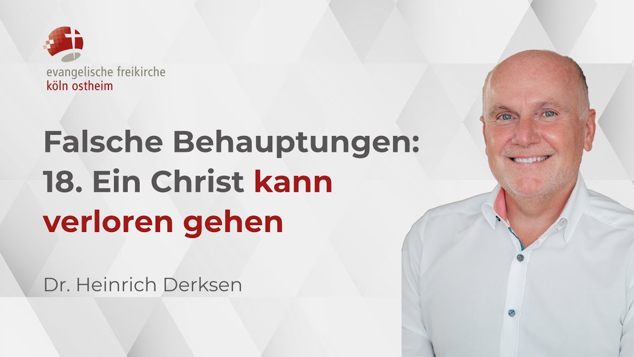Falsche Behauptungen: 18. Ein Christ kann verloren gehen // Dr. Heinrich Derksen