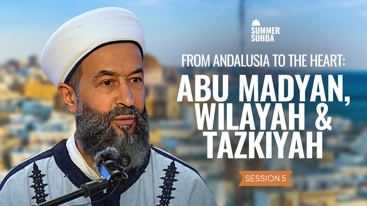 From Andalusia to the Heart: Abu Madyan, Wilayah & Tazkiyah | Summer Suhba Ep 5
