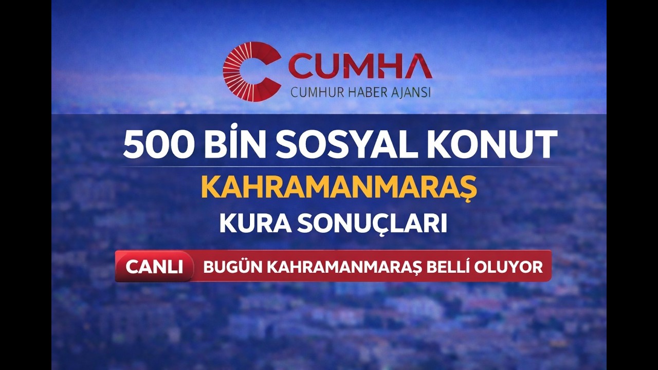 TOKİ Kahramanmaraş Kura Çekimi Canlı Yayınla CUMHA’da | 8.195 Sosyal Konutun Hak Sahipleri Belirleni