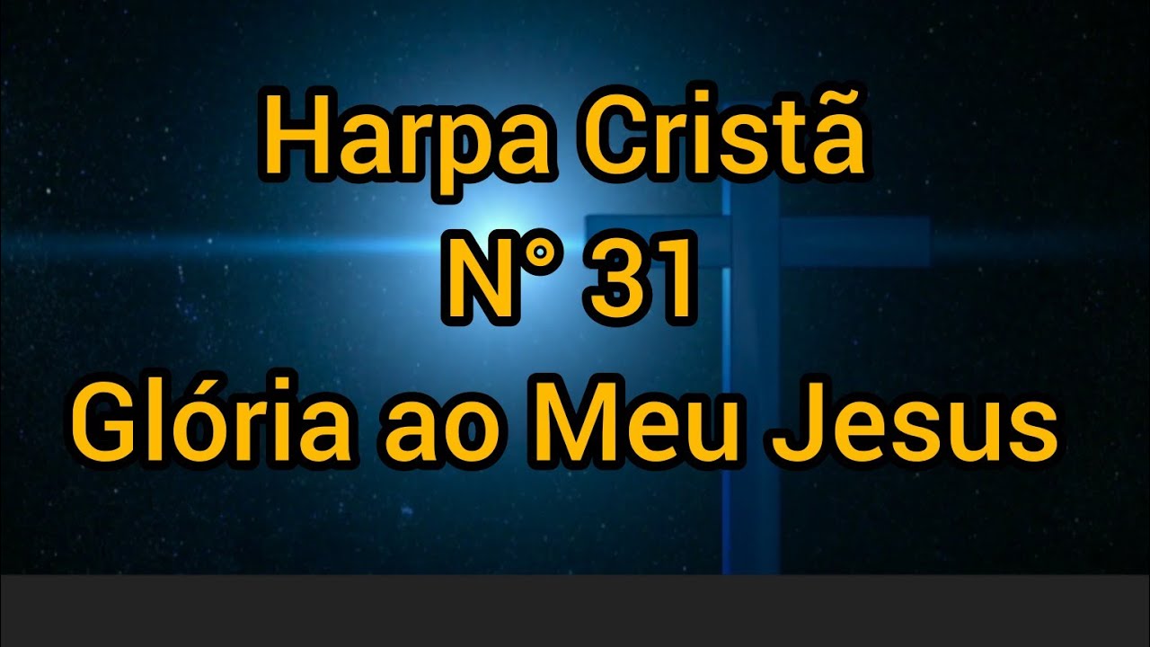 Harpa Cristã N°31, Glória ao Meu Jesus, com letra.