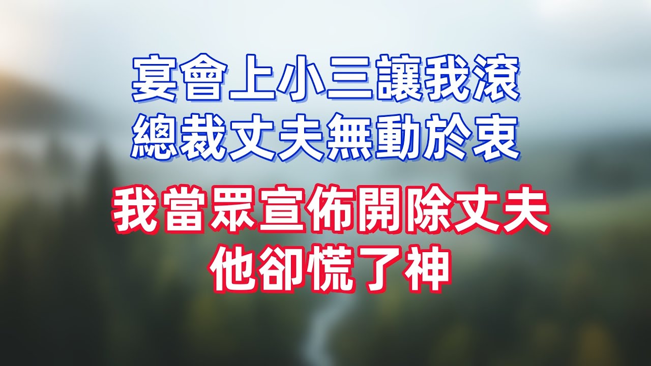 宴會上小三讓我滾，總裁丈夫無動於衷，我當眾宣佈開除丈夫，他卻慌了神