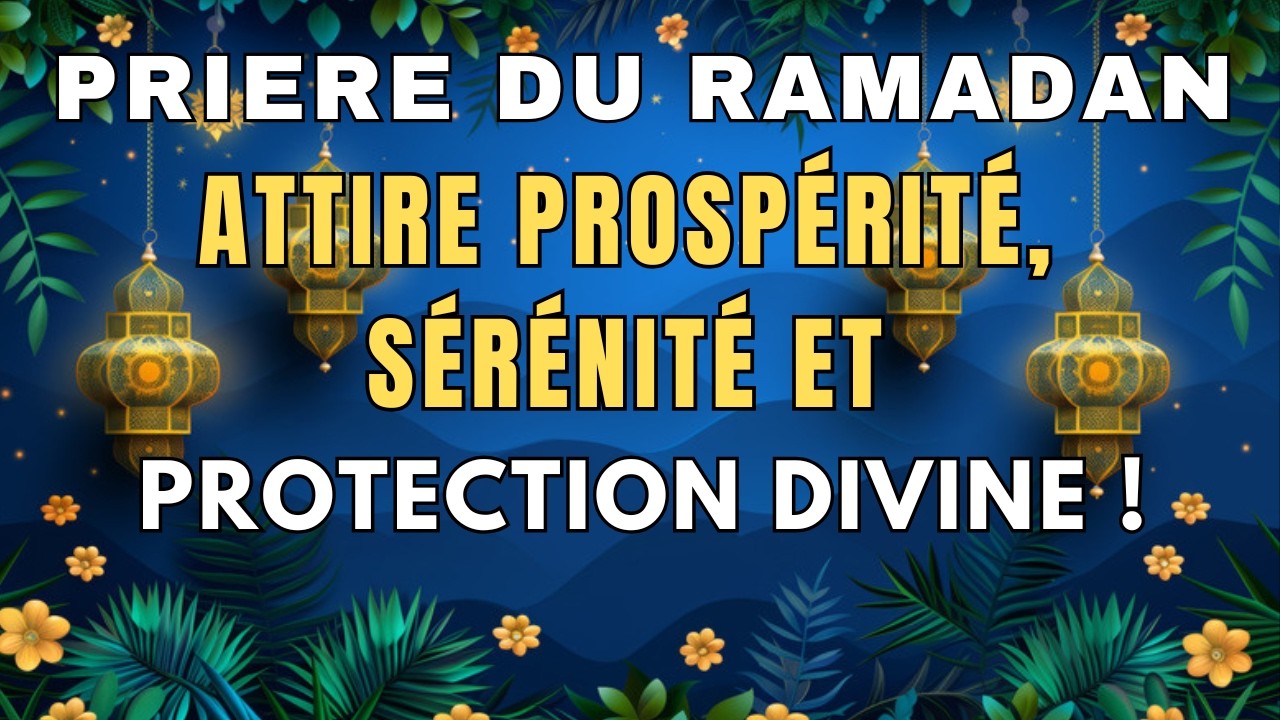 ⭐ Ramadan 2026 : Écoutez Cette Prière et Recevez Protection Totale et Abondance